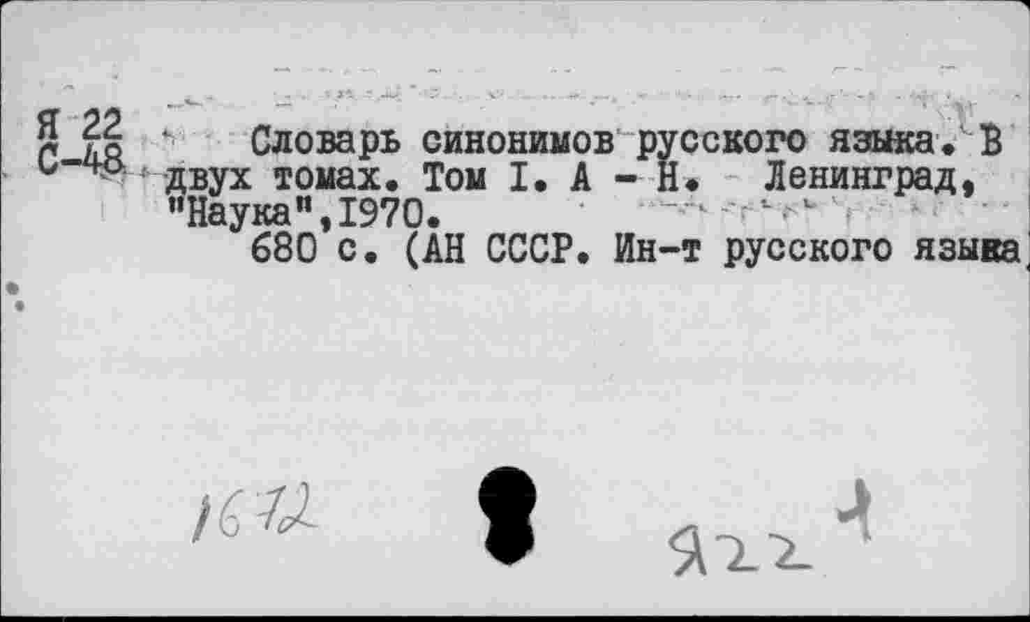 ﻿5 ?? " Словарь синонимов русского языка/В с-чо:; дВуХ томах. Том I. А - Н. Ленинград, "Наука", 1970.	- .. -
680 с. (АН СССР. Ин-т русского языка’

